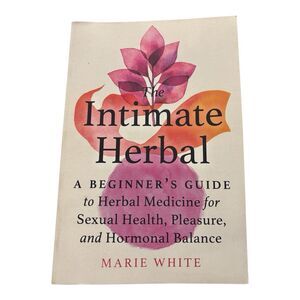 The Intimate Herbal:  Marie White Sexual Health Hormonal Balance Plant Medicine